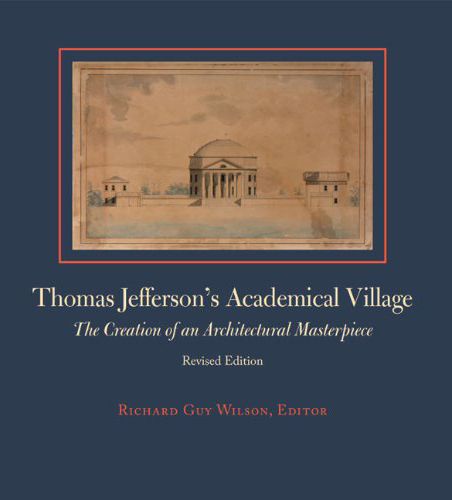 Cover of Thomas Jefferson’s Academical Village: The Creation of an Architectural Masterpiece by Richard Guy Wilson